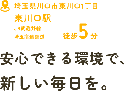 安心できる環境で、新しい毎日を。